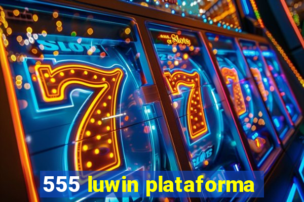 555 luwin plataforma